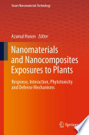 Nanomaterials and Nanocomposites Exposures to Plants : Response, Interaction, Phytotoxicity and Defense Mechanisms /