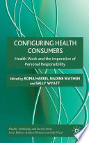 Configuring Health Consumers : Health Work and the Imperative of Personal Responsibility /