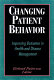 Changing patient behavior : improving outcomes in health and disease management /