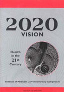 2020 vision : health in the 21st century : Institute of Medicine 25th anniversary symposium /