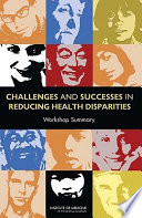 Challenges and successes in reducing health disparities : workshop summary /