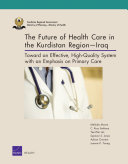 The future of health care in the Kurdistan Region, Iraq : toward an effective, high-quality system with an emphasis on primary care /