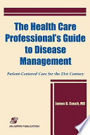 The health care professional's guide to disease management : patient-centered care for the 21st century /