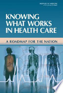 Knowing what works in health care : a roadmap for the nation /