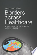 Borders across healthcare : moral economies of healthcare and migration in Europe /