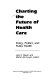 Charting the future of health care : policy, politics, and public health /