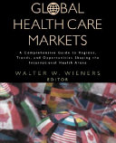 Global health care markets : a comprehensive guide to regions, trends, and opportunities shaping the international health arena /