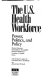 The U.S. health workforce : power, politics, and policy /