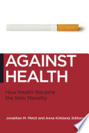 Against health : how health became the new morality /