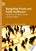 Navigating Private and Public Healthcare : Experiences of Patients, Doctors and Policy-Makers /