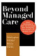 Beyond managed care : how consumers and technology are changing the future of health care /