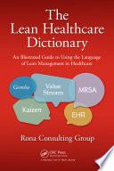 The lean healthcare dictionary : an illustrated guide to using the language of lean management in healthcare /