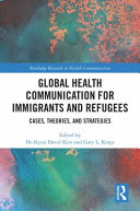 Global health communication for immigrants and refugees : cases, theories, and strategies /