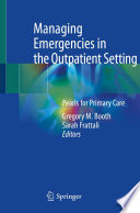 Managing Emergencies in the Outpatient Setting : Pearls for Primary Care /