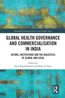 Global health governance and commercialisation of public health in India : actors, institutions, and the dialectics of global and local /