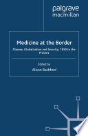 Medicine at the Border : Disease, Globalization and Security, 1850 to the Present /