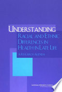 Understanding racial and ethnic differences in health in late life : a research agenda /