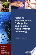 Fostering independence, participation, and healthy aging through technology : workshop summary /
