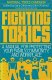 Fighting toxics : a manual for protecting your family community, and workplace /