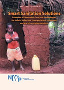 Smart sanitation solutions : examples of innovative, low-cost technologies for toilets, collection, transportation, treatment and use of sanitation products /