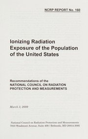 Ionizing radiation exposure of the population of the United States  : recommendations of the National Council on Radiation Protection and Measurements, March 3, 2009.