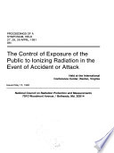Proceedings of a symposium held 27, 28, 29 April 1981, on the control of exposure of the public to ionizing radiation in the event of accident or attack, held at the International Conference Center, Reston, Virginia /
