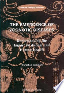 The emergence of zoonotic diseases : understanding the impact on animal and human health : workshop summary /