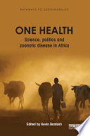 One health : science, politics and zoonotic disease in Africa /