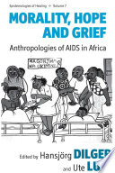 Morality, hope and grief : anthropologies of AIDS in Africa /