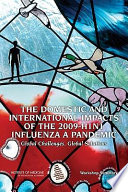 The domestic and international impacts of the 2009-H1N1 influenza a pandemic : global challenges, global solutions : workshop summary /