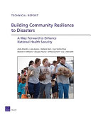 Building community resilience to disasters : a way forward to enhance national health security /