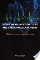 Secondhand smoke exposure and cardiovascular effects : making sense of the evidence /