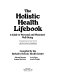 The Holistic health lifebook : a guide to personal and planetary well-being /