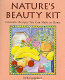 Nature's beauty kit : cosmetic recipes you can make at home /