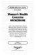 Women's health concerns sourcebook : basic consumer health information about the medical and mental concerns of women ... /