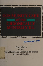 Community care of the chronically mentally ill : proceedings of the Sixth Robert Lee Sutherland Seminar in Mental Health /