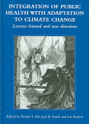 Integration of public health with adaptation to climate change : lessons learned and new directions /