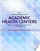 The transformation of academic health centers : meeting the challenges of healthcare's changing landscape /