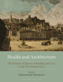 Health and architecture : the history of spaces of healing and care in the pre-modern era /