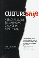 CultureShift : a leader's guide to managing change in health care /