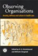 Observing organisations : anxiety, defence and culture in health care /