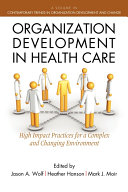 Organization development in health care : high impact practices for a complex and changing environment /