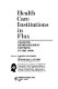 Health care institutions in flux : changing reimbursement patterns in the 1980s : proceedings of a conference on health care institutions in flux, changing reimbursement patterns in the 1980s /