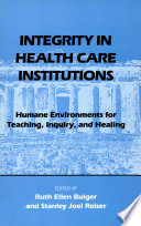 Integrity in health care institutions : humane environments for teaching, inquiry, and healing /