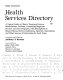 Health services directory : a topical guide to clinics, treatment centers, rehabilitation facilities, counseling/diagnostic services, and care programs, with descriptions of related human service institutions, agencies, associations, and other sources of information for each topic /