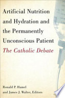 Artificial nutrition and hydration and the permanently unconscious patient : the Catholic debate /