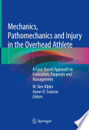 Mechanics, Pathomechanics and Injury in the Overhead Athlete : A Case-Based Approach to Evaluation, Diagnosis and Management /