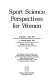 Sport science perspectives for women : proceedings from the Women and Sports Conference /