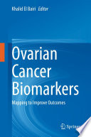 Ovarian Cancer Biomarkers : Mapping to Improve Outcomes /