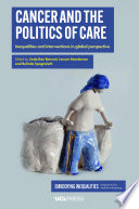 Cancer and the politics of care : inequalities and interventions in global perspective /